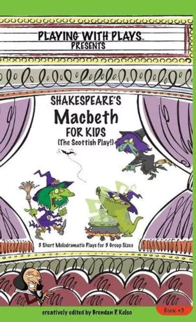 Download Shakespeares Macbeth For Kids 3 Short Melodramatic Plays For 3 Group Sizes By Brendan P Kelso