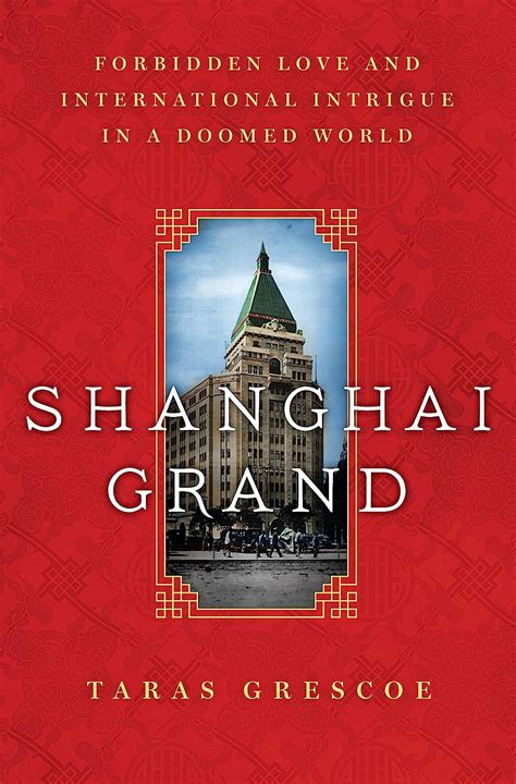 Download Shanghai Grand Forbidden Love And International Intrigue In A Doomed World By Taras Grescoe