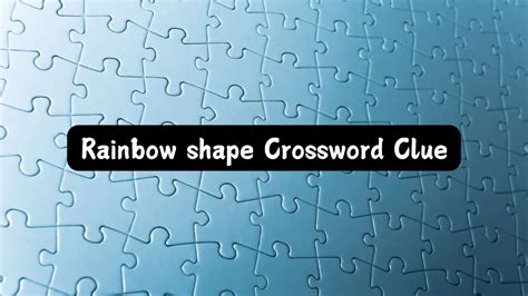 Shape of a rainbow crossword clue