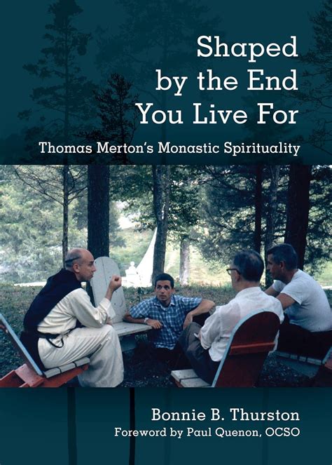 Download Shaped By The End You Live For Thomas Mertons Monastic Spirituality By Bonnie B Thurston