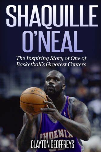 Read Shaquille Oneal The Inspiring Story Of One Of Basketballs Greatest Centers Basketball Biography Books By Clayton Geoffreys