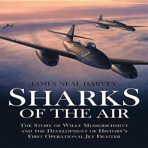 Sharks of the Air: The Story of Willy Messerschmitt and the ...