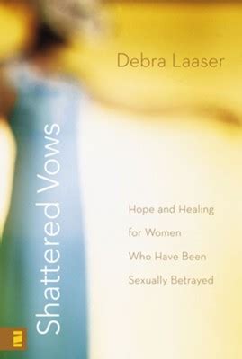 Read Online Shattered Vows Hope And Healing For Women Who Have Been Sexually Betrayed By Debra Laaser