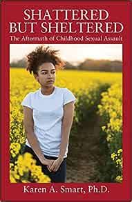Download Shattered But Sheltered The Aftermath Of Childhood Sexual Assault By Karen A Smart Phd