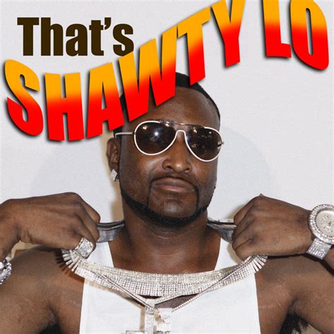 Shawty gon give me a lo-lo-lo-lo. shawty lo's thats shawty lo from his album units in the cityFollow me on Twitter: oTragedy 