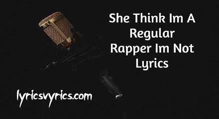 She think im a regular rapper im not lyrics. 