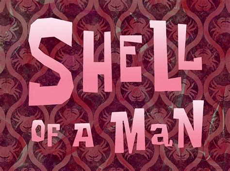 Shell of a Man Encyclopedia SpongeBobia Fandom