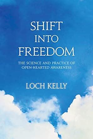 Read Online Shift Into Freedom The Science And Practice Of Openhearted Awareness By Loch Kelly