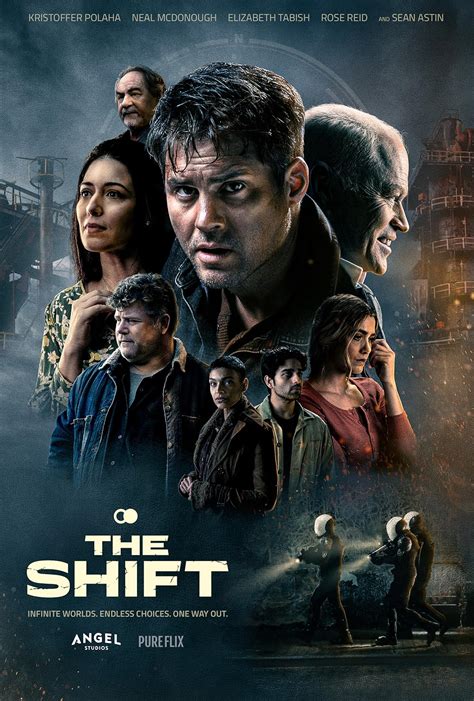 Shifted movie. The Shift. PG-13. After a tense encounter with a mysterious stranger with otherworldly powers, a man is banished to a tyrannical, parallel Earth where he fights to get back to the woman he loves. CAST: Sean Astin, Neal McDonough, Elizabeth Tabish, Jason Marsden, Paras Patel, Emily Rose. DIRECTOR: Brock Heasley. RUN TIME: 1 hr 55 min. 