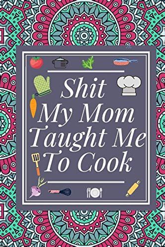 Download Shit My Mom Taught Me To Cook Blank Recipe Book Blank Cookbook Personalized Recipe Book Cute Recipe Book Empty Recipe Book Customized Recipe Book Small Blank Cookbook Blank Recipe Cookbook By Calpine Cookbooks