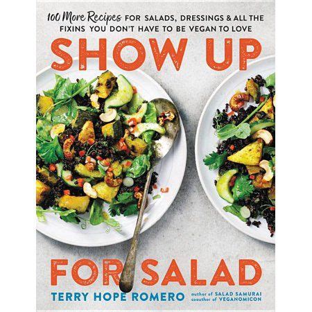 Full Download Show Up For Salad 100 More Recipes For Salads Dressings And All The Fixins You Dont Have To Be Vegan To Love By Terry Hope Romero