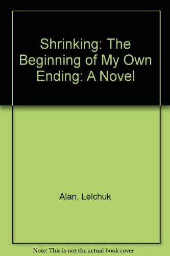 Read Online Shrinking The Beginning Of My Own Ending By Alan Lelchuk