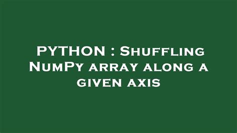 Shuffling NumPy array along a given axis - lacaina.pakasak.com