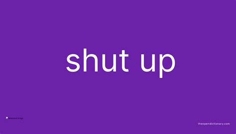 Shut up - Definition, Meaning & Synonyms Vocabulary.com