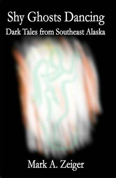 Shy Ghosts Dancing Dark Tales from Southeast Alaska