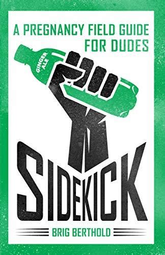 Download Sidekick A Pregnancy Field Guide For Dudes By Brig Berthold