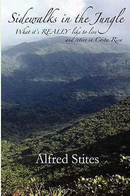 Full Download Sidewalks In The Jungle What Its Really Like To Live And Retire In Costa Rica By Alfred Stites