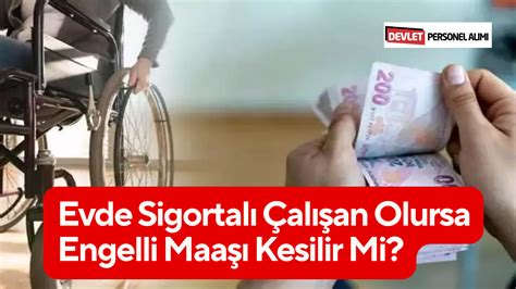 Sigortalı çalışan engelli maaşı alabilir mi 2019 