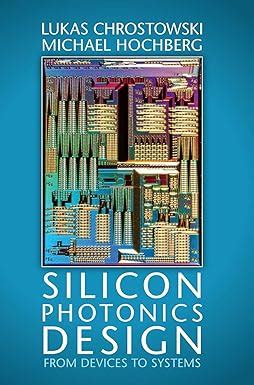 Read Silicon Photonics Design From Devices To Systems By Lukas Chrostowski