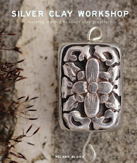 Download Silver Clay Workshop Getting Started In Silver Clay Jewellery By Melanie Blaikie