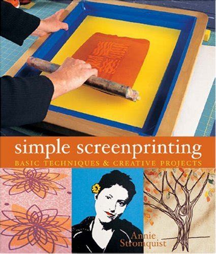 Simple Screenprinting Basic Techniques And Creative Projects