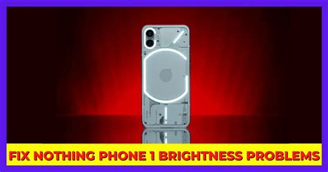 Simple Ways to Fix Nothing Phone 1 Brightness Problems