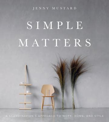 Full Download Simple Matters A Scandinavians Approach To Work Home And Style By Jenny Mustard
