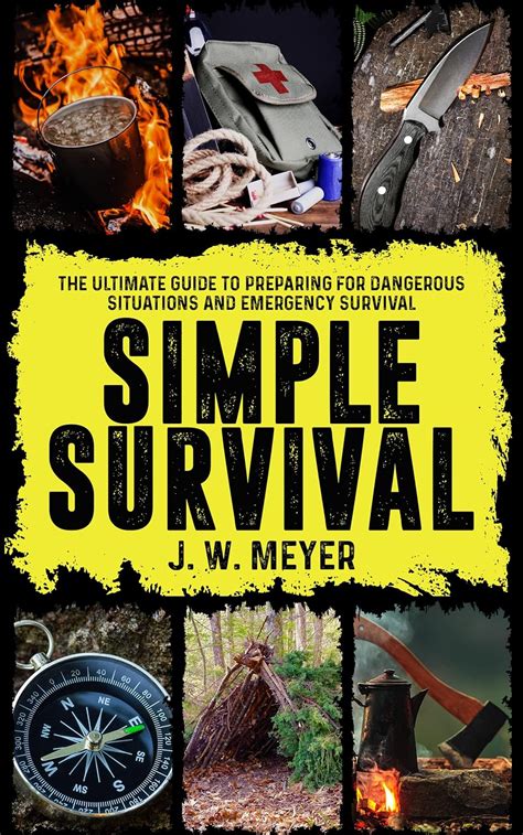 Full Download Simple Survival The Ultimate Guide To Preparing For Dangerous Situations And Emergency Survival By J W Meyer