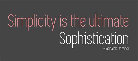 Simplicity is the ultimate form of sophistication. - Gina Milicia