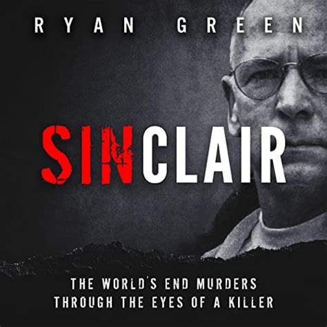 Full Download Sinclair The Worlds End Murders Through The Eyes Of A Killer True Crime By Ryan  Green