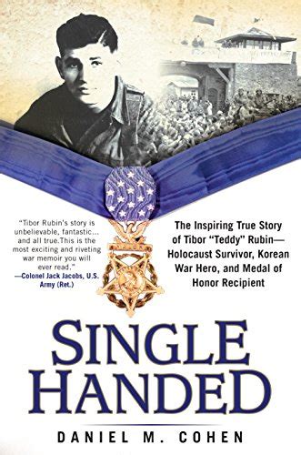 Read Single Handed The Inspiring True Story Of Tibor Teddy Rubinholocaust Survivor Korean War Hero And Medal Of Honor Recipient By Daniel M Cohen