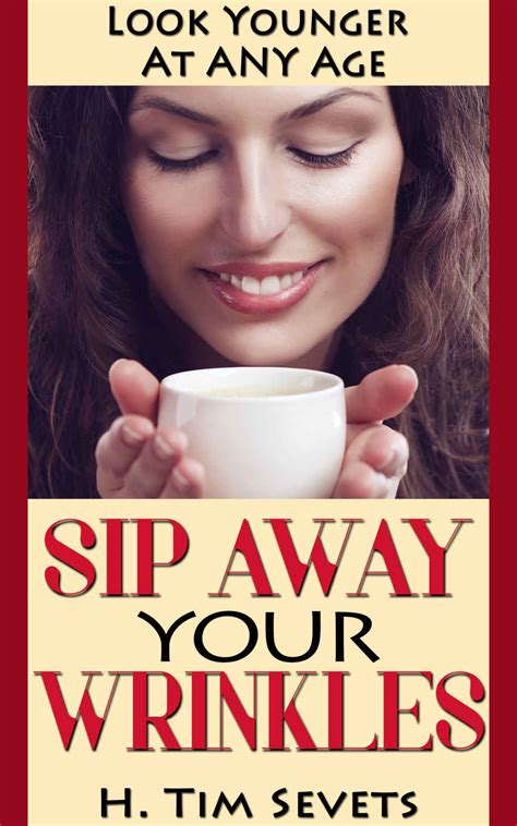 Download Sip Away Your Wrinkles Look Younger At Any Age By H Tim Sevets