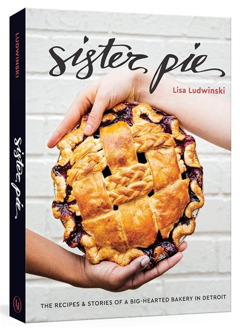 Read Online Sister Pie The Recipes And Stories Of A Bighearted Bakery In Detroit A Baking Book By Lisa Ludwinski