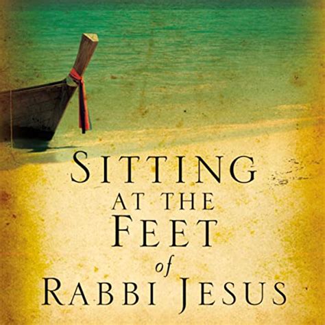 Full Download Sitting At The Feet Of Rabbi Jesus How The Jewishness Of Jesus Can Transform Your Faith By Ann  Spangler