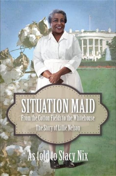 Read Situation Maid From The Cotton Fields To The White House The Story Of Lillie Nelson By Stacy Nix