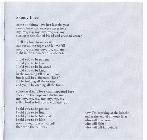 Skinny love lyrics. It may seem easy to find song lyrics online these days, but that’s not always true. Some free lyrics sites are online hubs for communities that love to share anything related to mu... 
