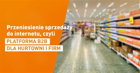 Sklep B2B, czyli platforma sprzedażowa B2B dla klientów