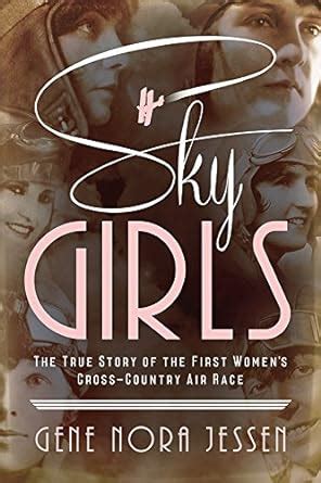 Read Online Sky Girls The True Story Of The First Womens Crosscountry Air Race By Gene Jessen