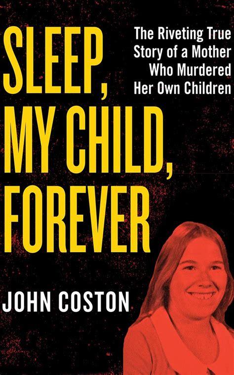Read Online Sleep My Child Forever The Riveting True Story Of A Mother Who Murdered Her Own Children By John Coston