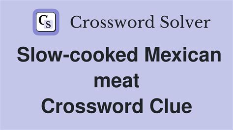 Mexican meat -- Find potential answers to this crossword clue at crosswordnexus.com. ... Try your search in the crossword dictionary! Clue: Pattern: People who searched for this clue also searched for: Become used to a new situation Forking diagram Pot …. 