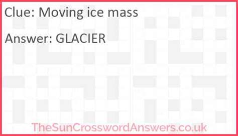 Slow moving mass of ice Crossword Clue Wordplays.com