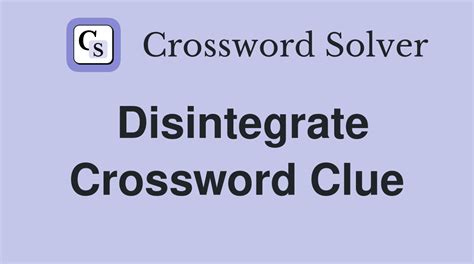 Slowly Disintegrate Crossword Clue