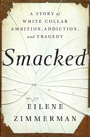 Full Download Smacked A Story Of Whitecollar Ambition Addiction And Tragedy By Eilene B Zimmerman