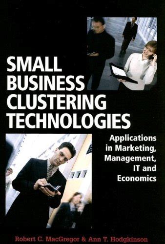 Small Business Clustering Technologies Applications In Marketing Management It And Economics