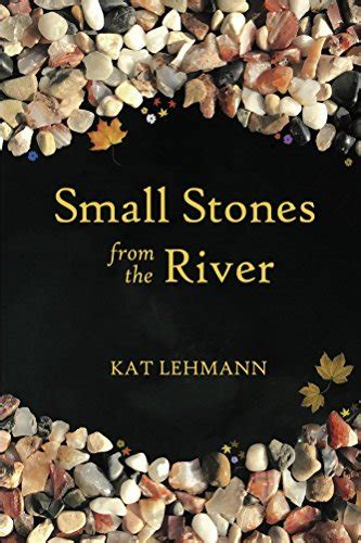 Download Small Stones From The River Meditations And Micropoems By Kat Lehmann
