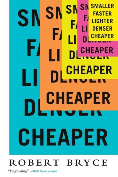 Full Download Smaller Faster Lighter Denser Cheaper How Innovation Keeps Proving The Catastrophists Wrong By Robert Bryce