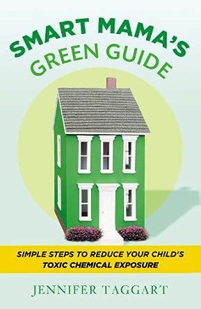 Read Smart Mamas Green Guide Simple Steps To Reduce Your Childs Toxic Chemical Exposure By Jennifer Taggart