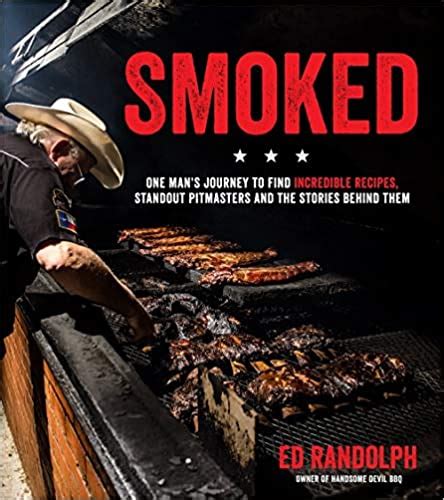 Read Online Smoked One Mans Journey To Find Incredible Recipes Standout Pitmasters And The Stories Behind Them By Ed Randolph
