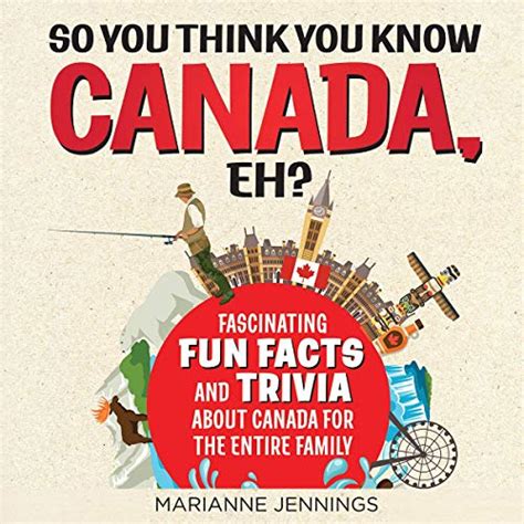 Download So You Think You Know Canada Eh Fascinating Fun Facts And Trivia About Canada For The Entire Family Knowledge Nuggets Series By Marianne Jennings