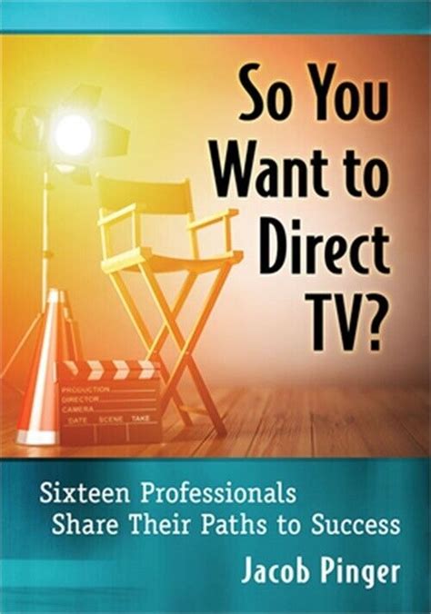 Read Online So You Want To Direct Tv Sixteen Professionals Share Their Paths To Success By Jacob Pinger